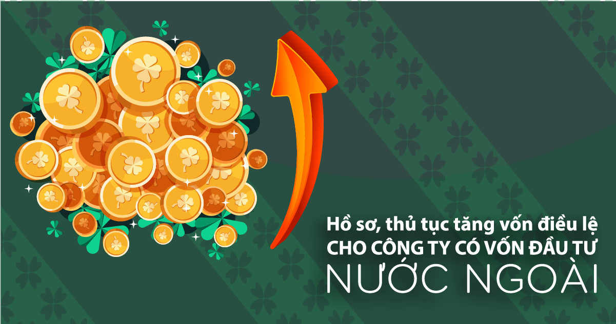 Hồ sơ, thủ tục tăng vốn điều lệ cho vx88 có vốn đầu tư nước ngoài