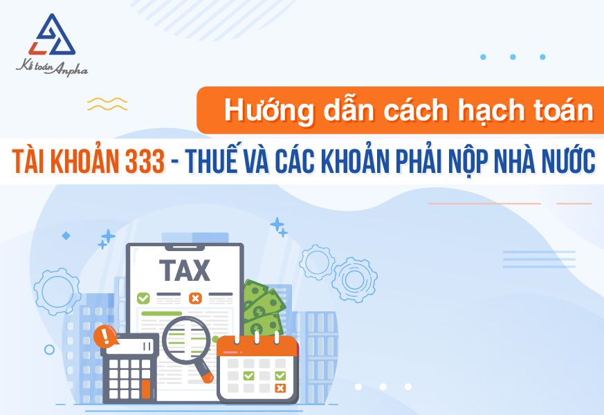 Hạch toán tài khoản 333 - thuế và các khoản phải nộp nhà nước